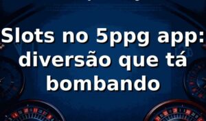 Slots no 5ppg app: diversão que tá bombando 🎰